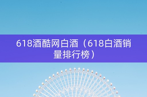 618酒酷网白酒（618白酒销量排行榜）