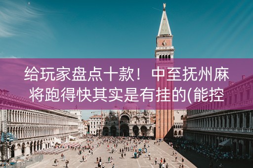 给玩家盘点十款！中至抚州麻将跑得快其实是有挂的(能控制输赢吗)
